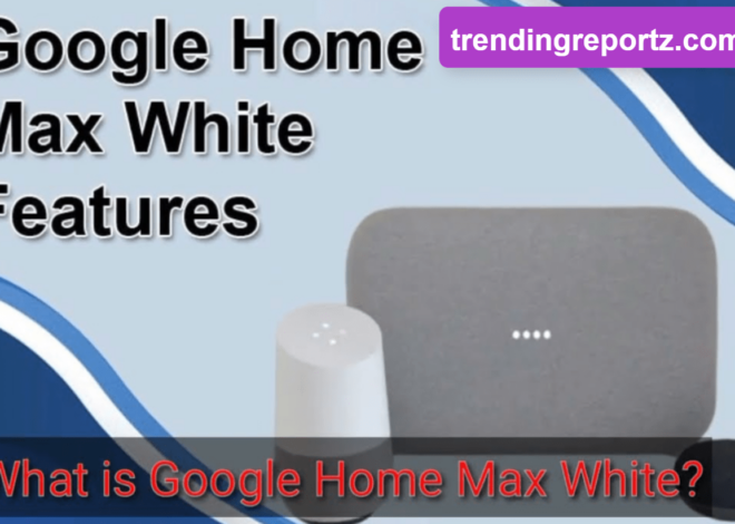 Google Home Max White : An Extensive Analysis and Review & Best Tips & Tricks
