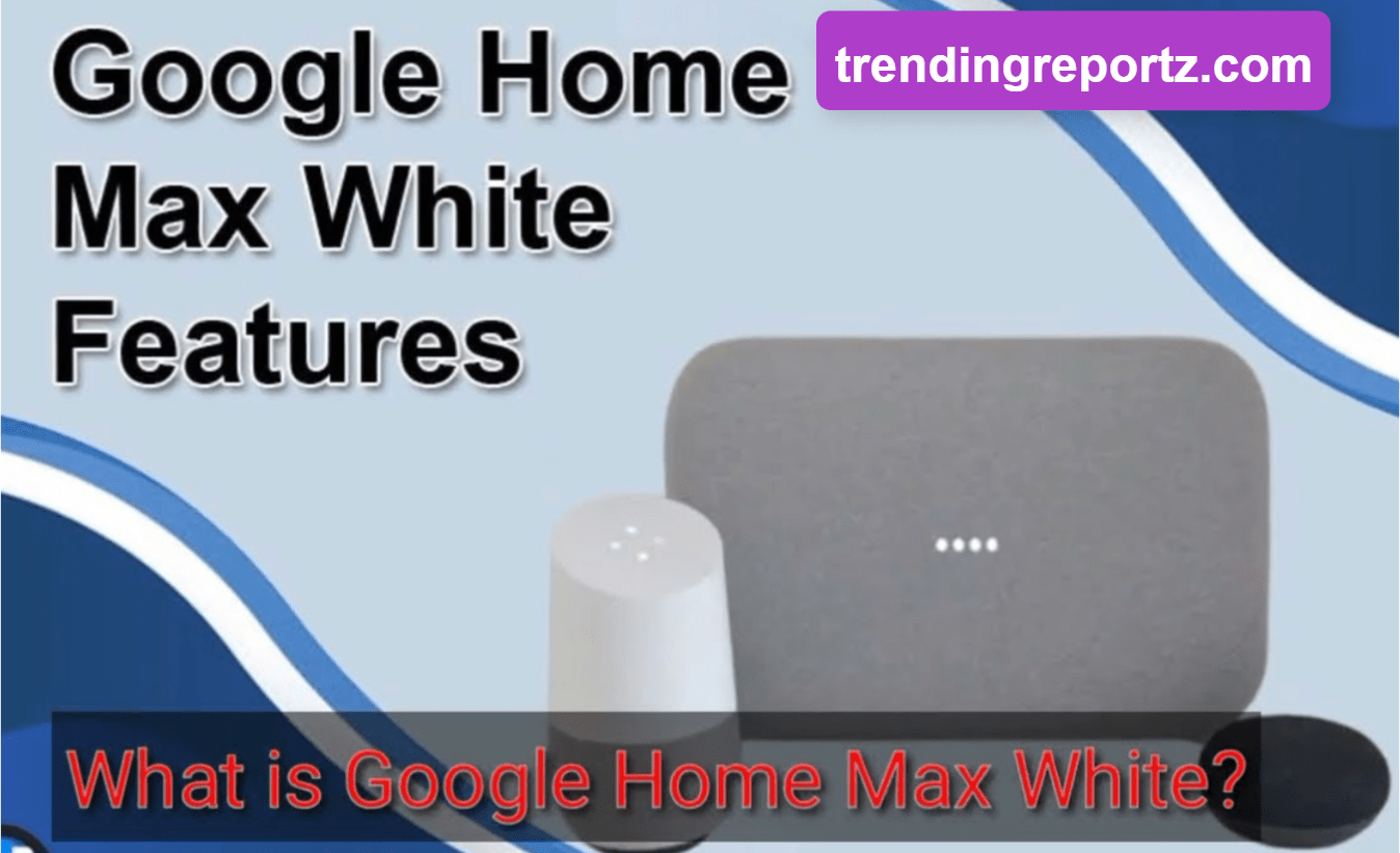 Google Home Max White : An Extensive Analysis and Review & Best Tips & Tricks